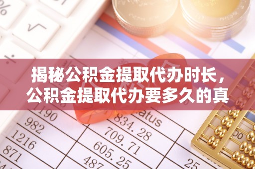 沁县揭秘公积金提取代办时长，公积金提取代办要多久的真相与攻略