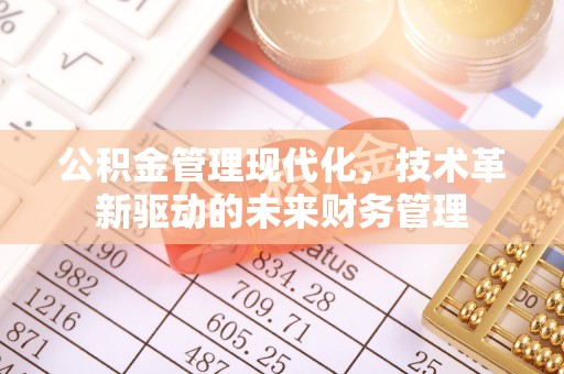 沁县公积金管理现代化，技术革新驱动的未来财务管理
