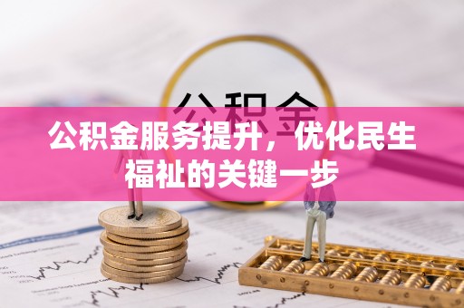 沁县公积金服务提升，优化民生福祉的关键一步