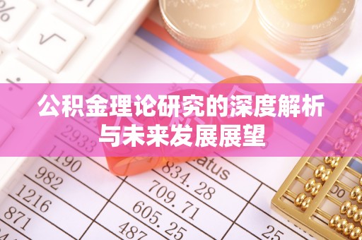 沁县公积金理论研究的深度解析与未来发展展望
