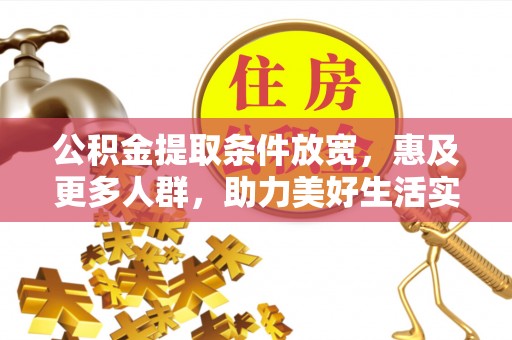 沁县公积金提取条件放宽，惠及更多人群，助力美好生活实现