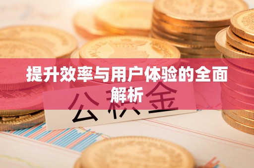 沁县提升效率与用户体验的全面解析