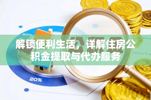 沁县解锁便利生活，详解住房公积金提取与代办服务