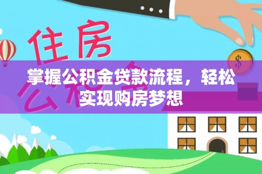 沁县掌握公积金贷款流程，轻松实现购房梦想