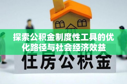 沁县探索公积金制度性工具的优化路径与社会经济效益