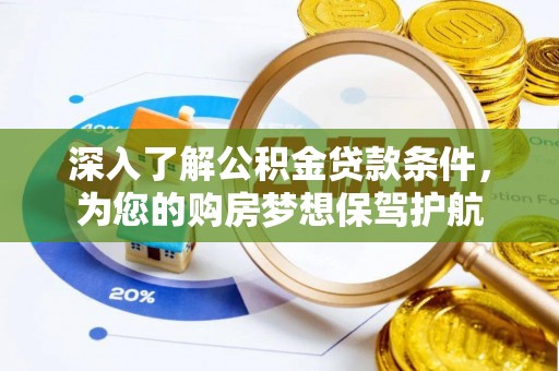 沁县深入了解公积金贷款条件，为您的购房梦想保驾护航