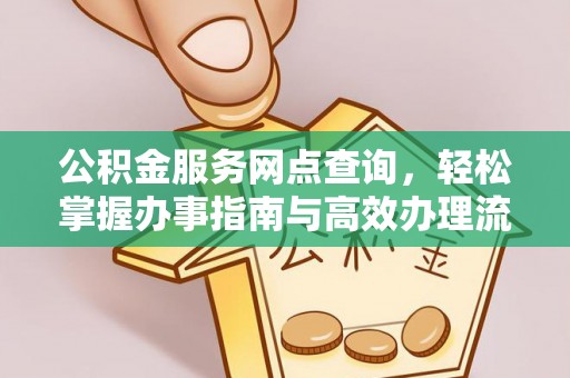 沁县公积金服务网点查询，轻松掌握办事指南与高效办理流程