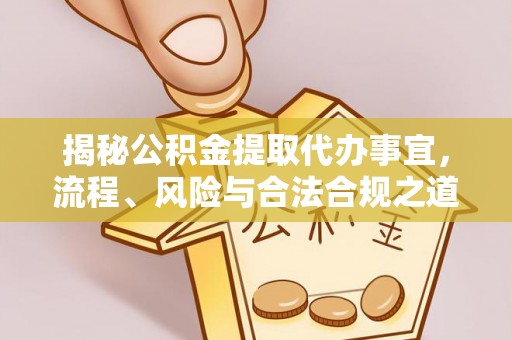 沁县揭秘公积金提取代办事宜，流程、风险与合法合规之道