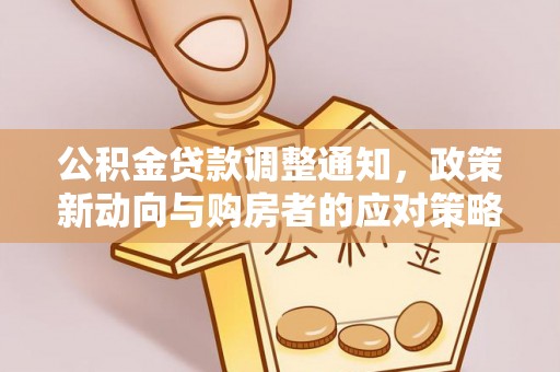 沁县公积金贷款调整通知，政策新动向与购房者的应对策略