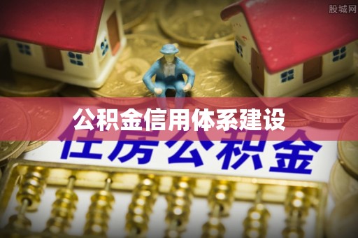 沁县公积金信用体系建设