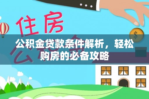 沁县公积金贷款条件解析，轻松购房的必备攻略