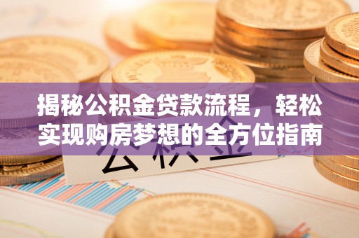 沁县揭秘公积金贷款流程，轻松实现购房梦想的全方位指南