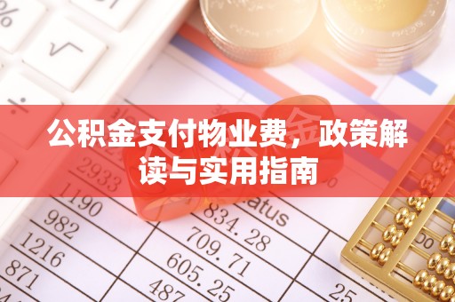 沁县公积金支付物业费，政策解读与实用指南