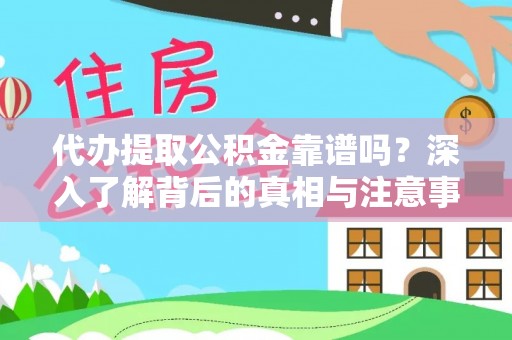 沁县代办提取公积金靠谱吗？深入了解背后的真相与注意事项