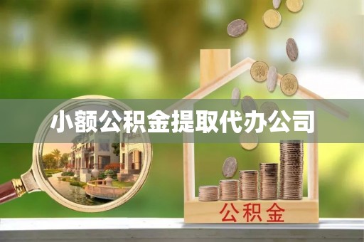 沁县小额公积金提取代办公司